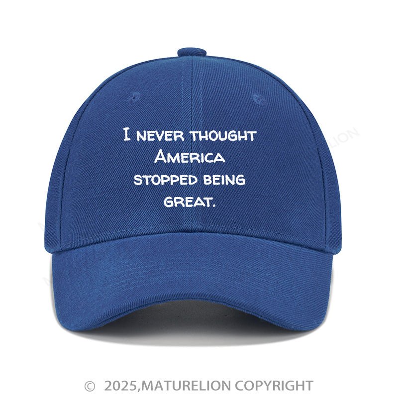 Maturelion Baseball Cap I Never Thought America Stopped Being Great Cap (Free Customization)