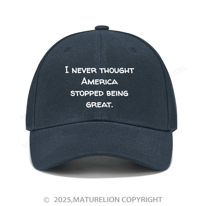 Maturelion Baseball Cap I Never Thought America Stopped Being Great Cap (Free Customization)