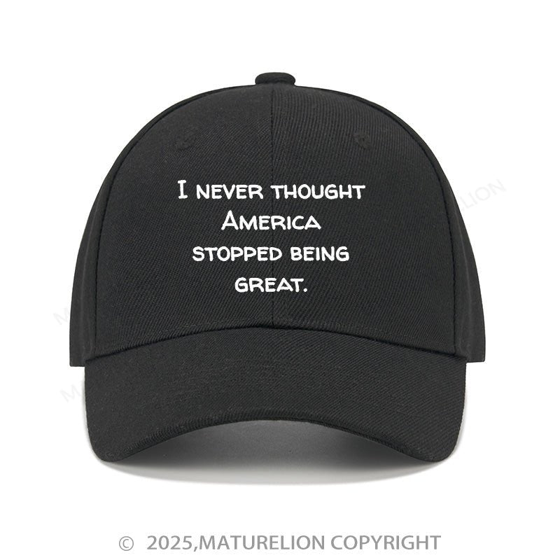 Maturelion Baseball Cap I Never Thought America Stopped Being Great Cap (Free Customization)