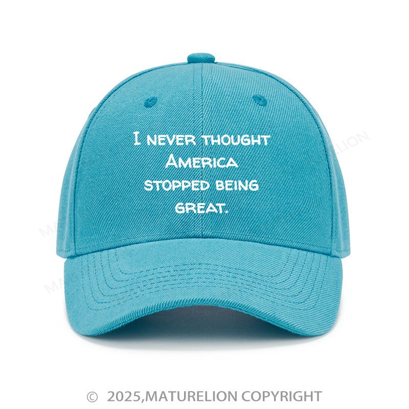 Maturelion Baseball Cap I Never Thought America Stopped Being Great Cap (Free Customization)