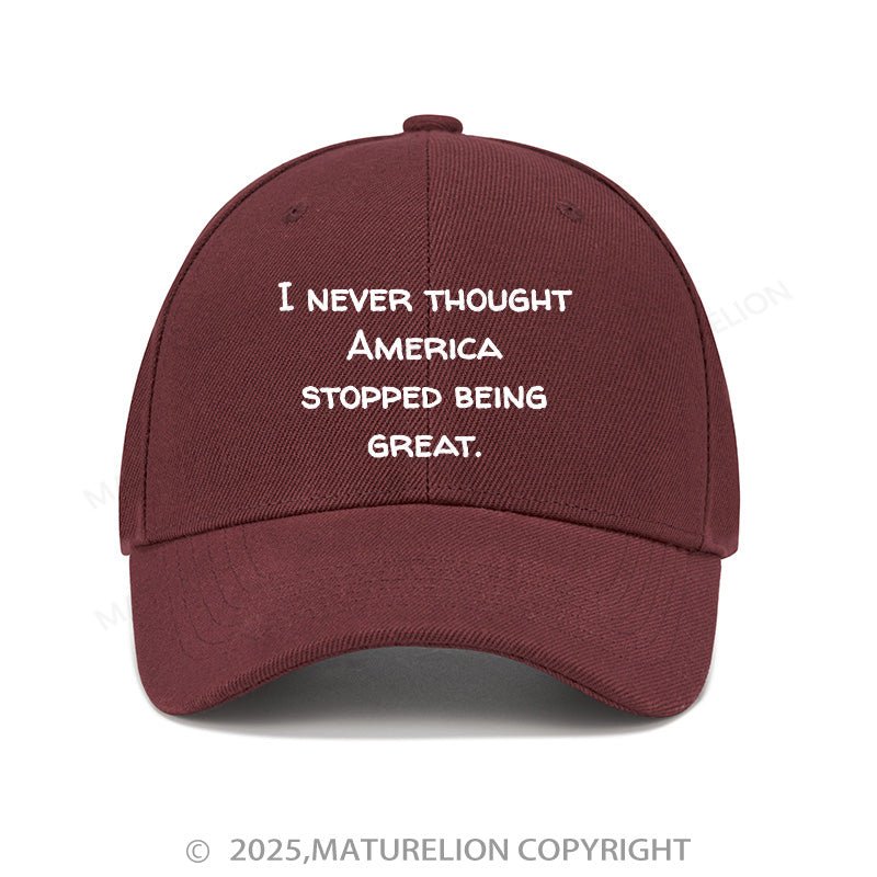 Maturelion Baseball Cap I Never Thought America Stopped Being Great Cap (Free Customization)