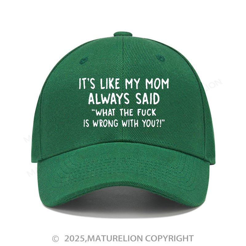 Maturelion Baseball Cap It's Like My Mom Always Said What The Fuck Is Wrong With You Cap (Free Customization)