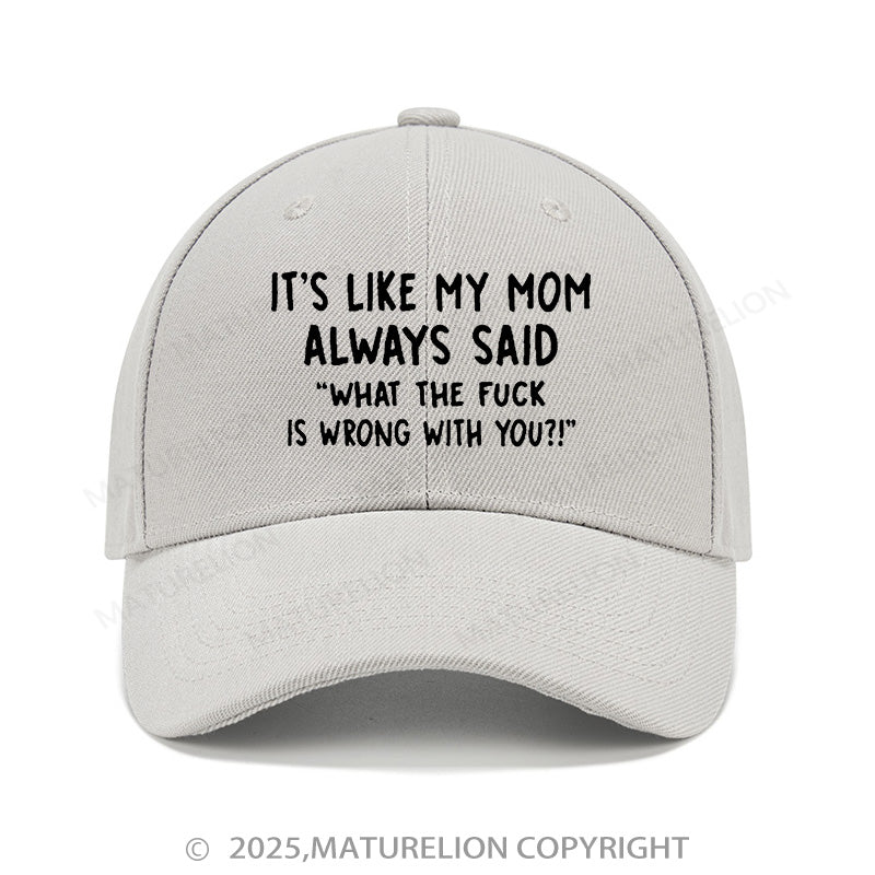 Maturelion Baseball Cap It's Like My Mom Always Said What The Fuck Is Wrong With You Cap (Free Customization)