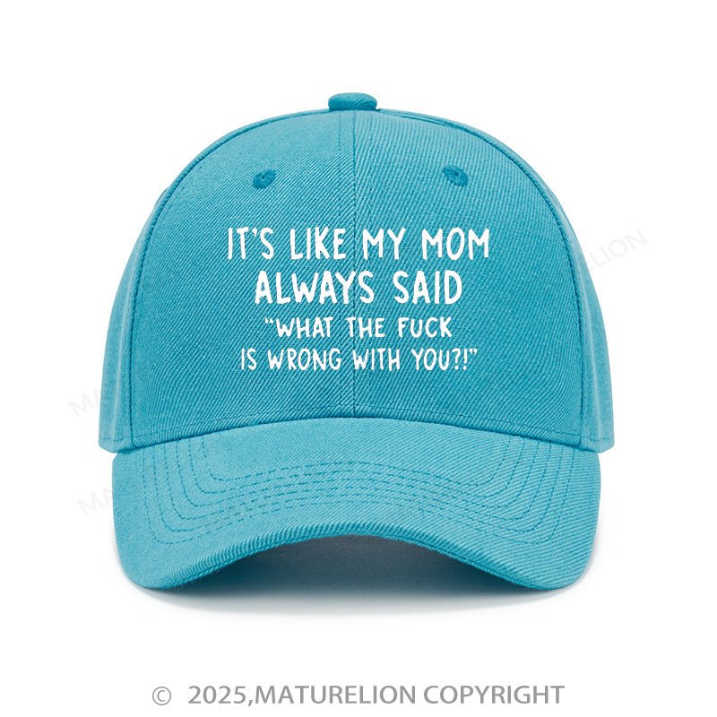 Maturelion Baseball Cap It's Like My Mom Always Said What The Fuck Is Wrong With You Cap (Free Customization)