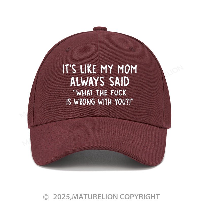 Maturelion Baseball Cap It's Like My Mom Always Said What The Fuck Is Wrong With You Cap (Free Customization)