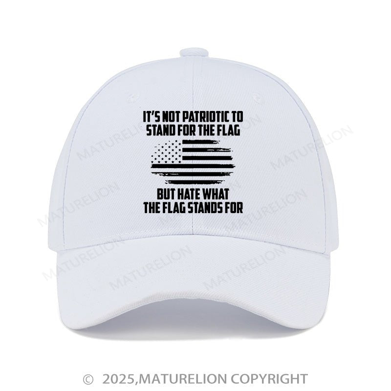 Maturelion Baseball Cap Its Not Patriotic To Stand For The Flag But Hate What The Flag Stands For Cap (Free Customization)