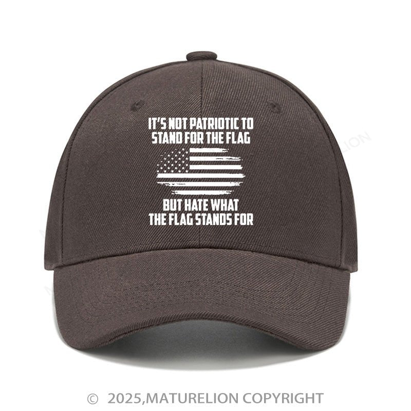 Maturelion Baseball Cap Its Not Patriotic To Stand For The Flag But Hate What The Flag Stands For Cap (Free Customization)