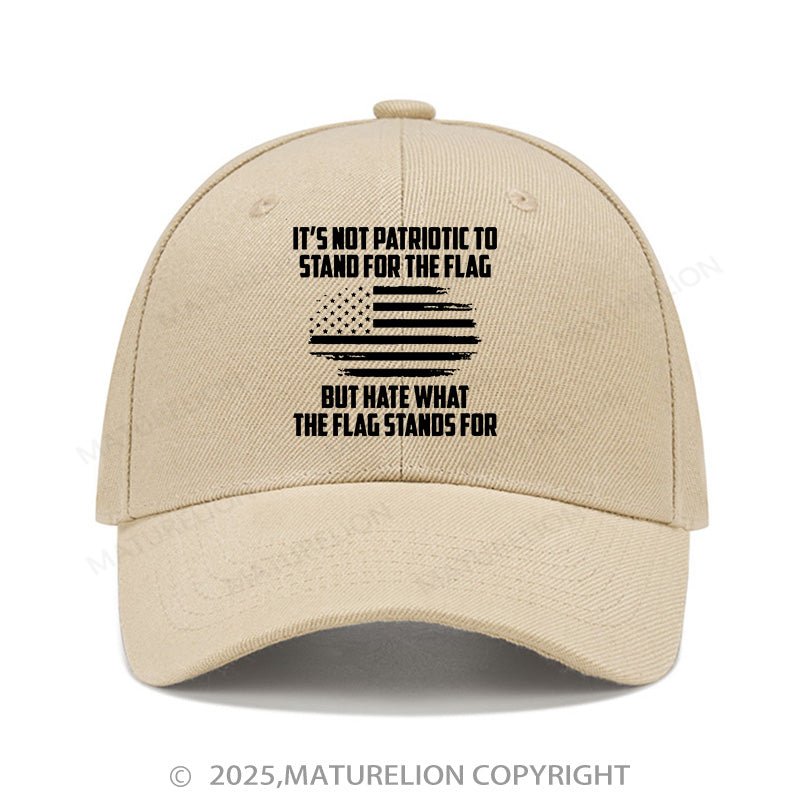 Maturelion Baseball Cap Its Not Patriotic To Stand For The Flag But Hate What The Flag Stands For Cap (Free Customization)