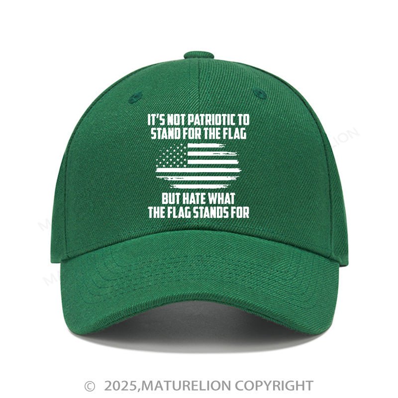 Maturelion Baseball Cap Its Not Patriotic To Stand For The Flag But Hate What The Flag Stands For Cap (Free Customization)