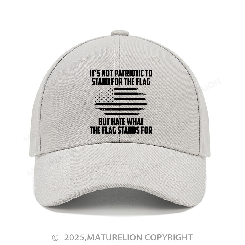 Maturelion Baseball Cap Its Not Patriotic To Stand For The Flag But Hate What The Flag Stands For Cap (Free Customization)