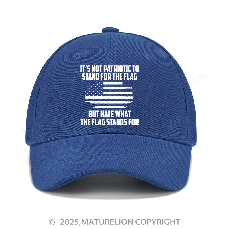 Maturelion Baseball Cap Its Not Patriotic To Stand For The Flag But Hate What The Flag Stands For Cap (Free Customization)