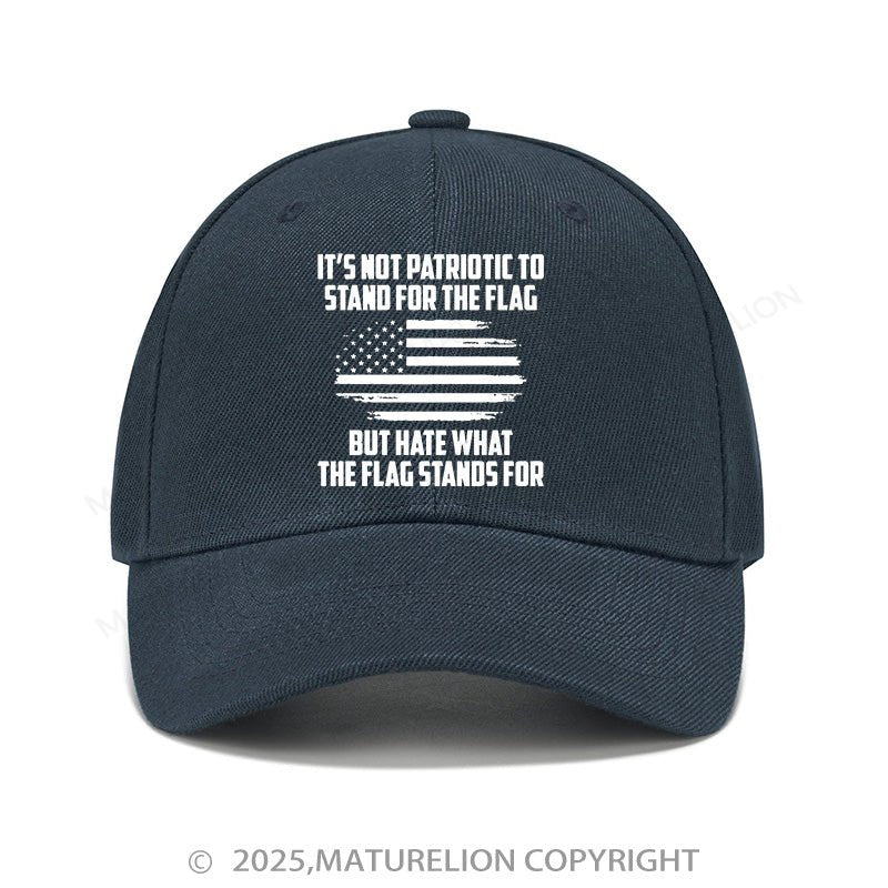 Maturelion Baseball Cap Its Not Patriotic To Stand For The Flag But Hate What The Flag Stands For Cap (Free Customization)