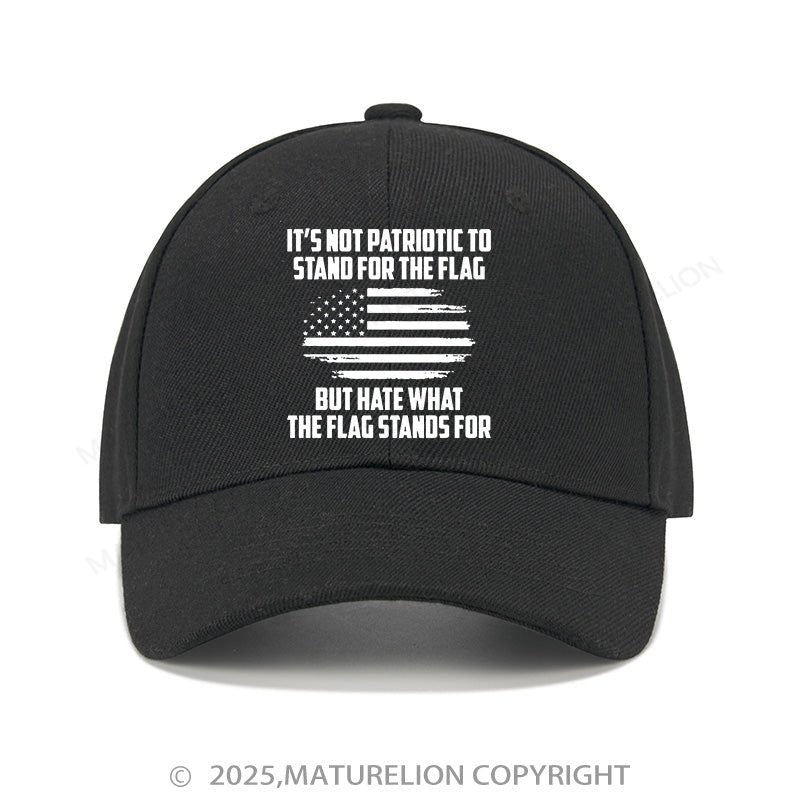 Maturelion Baseball Cap Its Not Patriotic To Stand For The Flag But Hate What The Flag Stands For Cap (Free Customization)