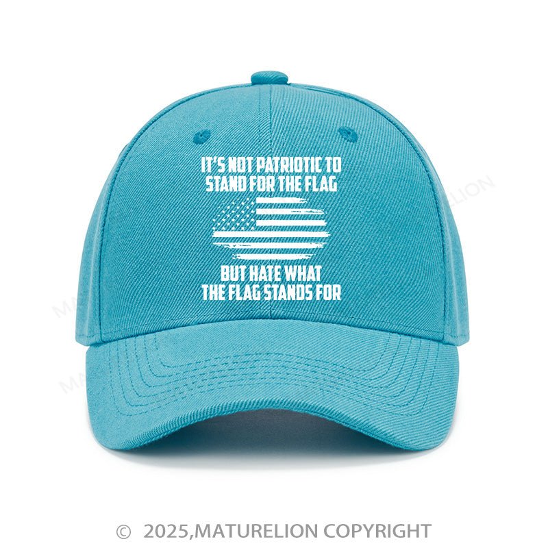 Maturelion Baseball Cap Its Not Patriotic To Stand For The Flag But Hate What The Flag Stands For Cap (Free Customization)