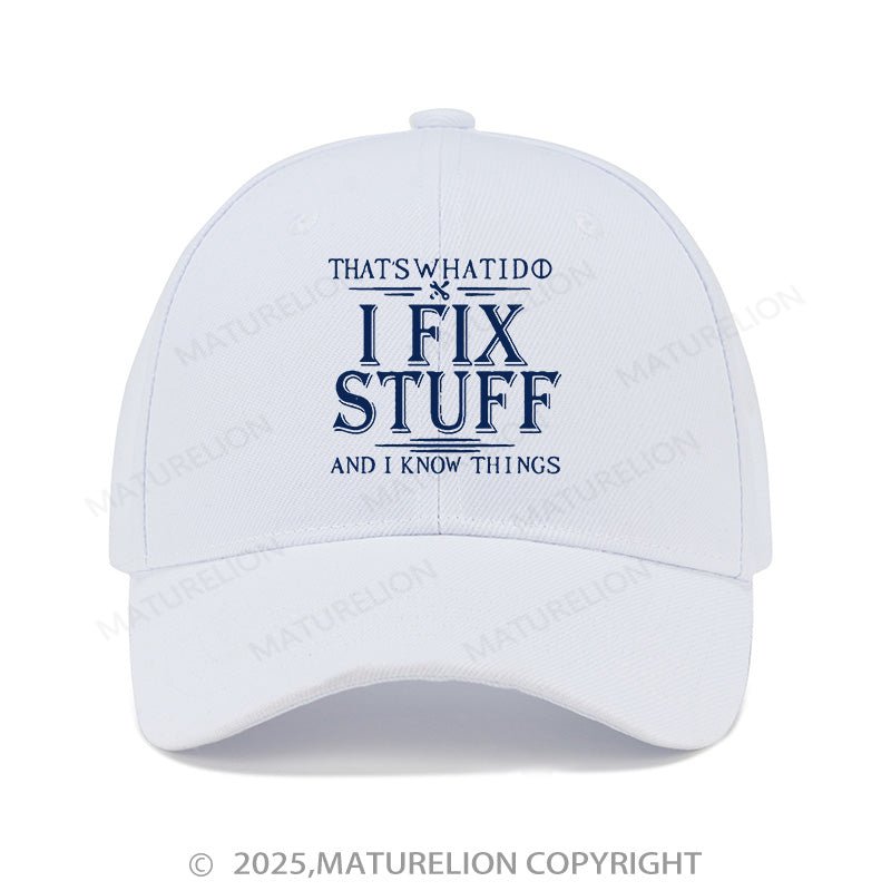 Maturelion Baseball Cap That's What I Do I Fix Stuff And I Know Things Cap (Free Customization)