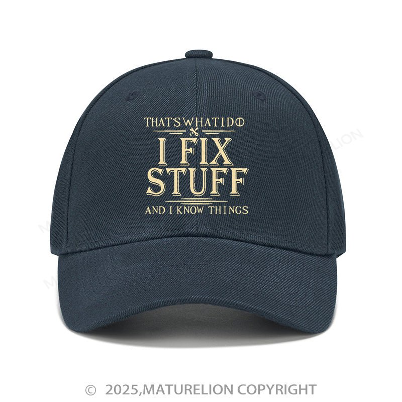 Maturelion Baseball Cap That's What I Do I Fix Stuff And I Know Things Cap (Free Customization)