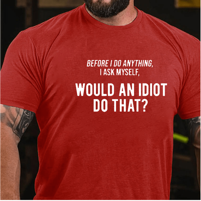 Maturelion Before I Do Anything I Ask Myself, 'Would an idiot do that' Cotton T-Shirt