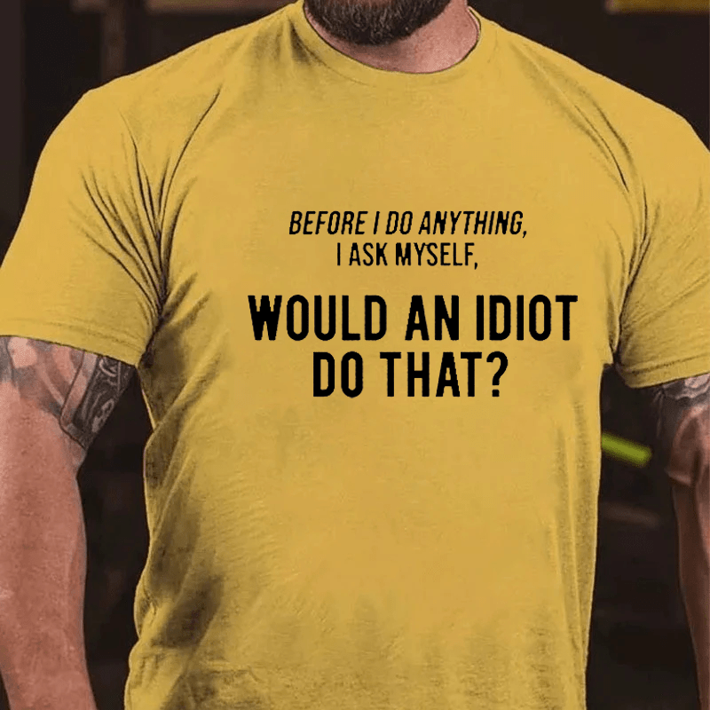 Maturelion Before I Do Anything I Ask Myself, 'Would an idiot do that' Cotton T-Shirt