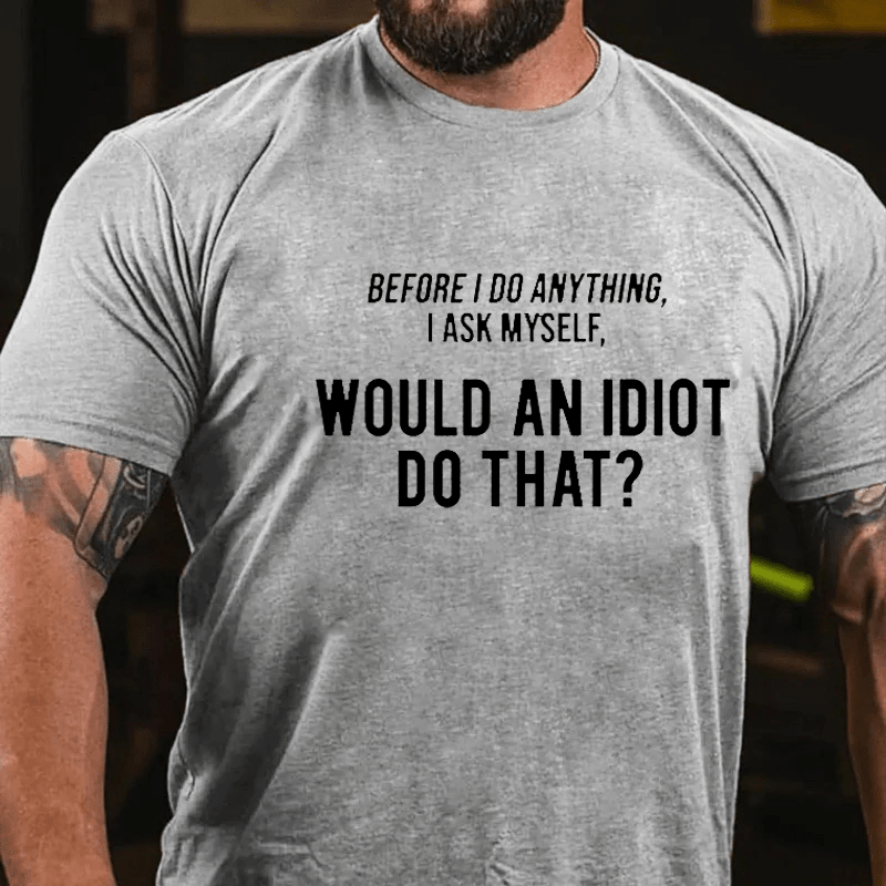 Maturelion Before I Do Anything I Ask Myself, 'Would an idiot do that' Cotton T-Shirt