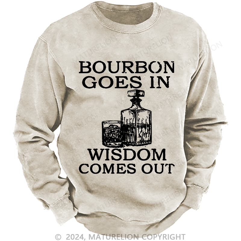 Maturelion Bourbon Goes In Wisdom Comes Out Custom Sweatshirt