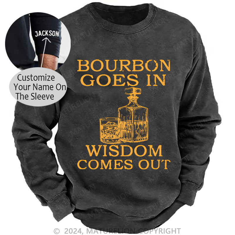 Maturelion Bourbon Goes In Wisdom Comes Out Custom Sweatshirt