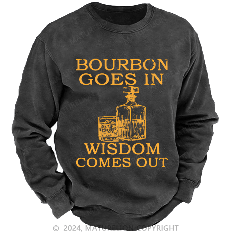 Maturelion Bourbon Goes In Wisdom Comes Out Custom Sweatshirt