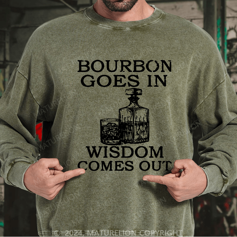 Maturelion Bourbon Goes In Wisdom Comes Out Custom Sweatshirt