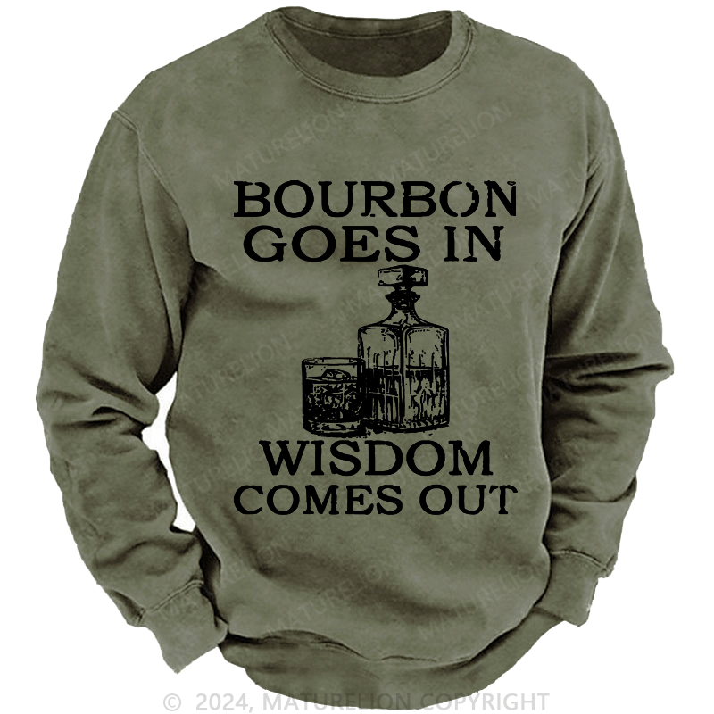 Maturelion Bourbon Goes In Wisdom Comes Out Custom Sweatshirt