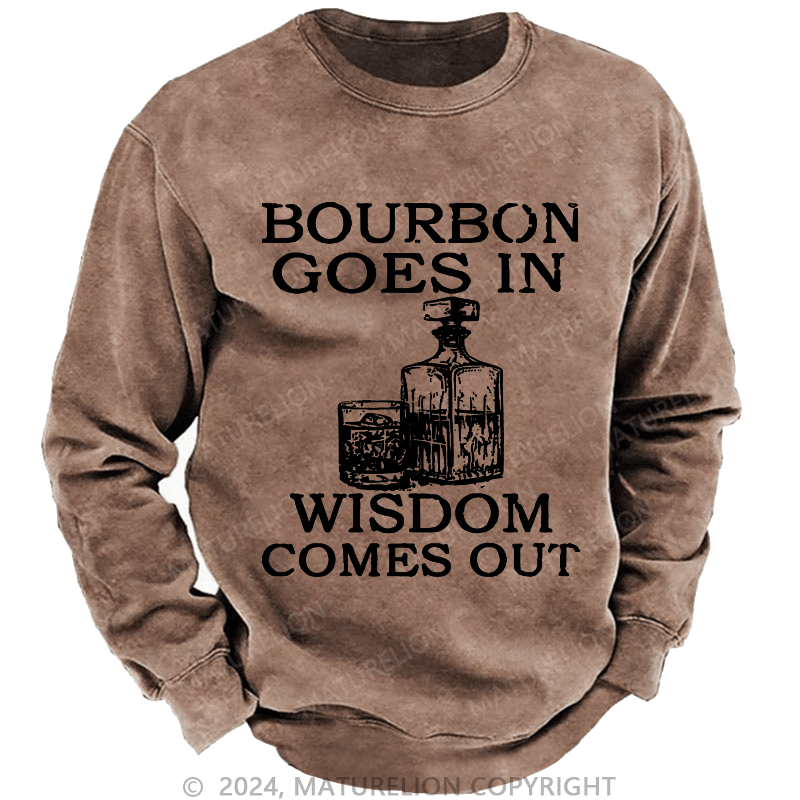 Maturelion Bourbon Goes In Wisdom Comes Out Custom Sweatshirt