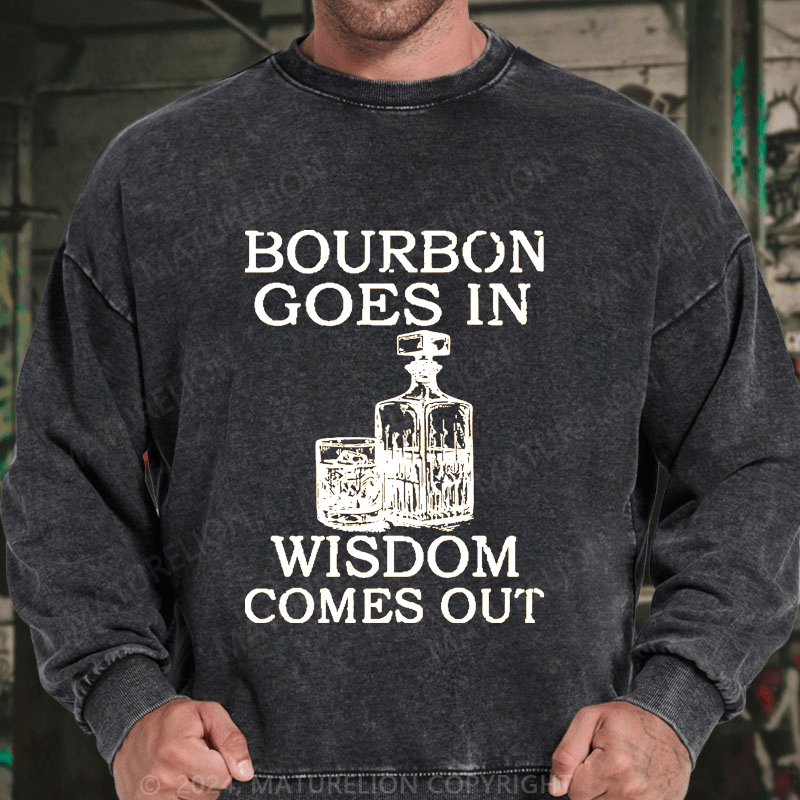 Maturelion Bourbon Goes In Wisdom Comes Out DTG Printing Washed sweatshirt