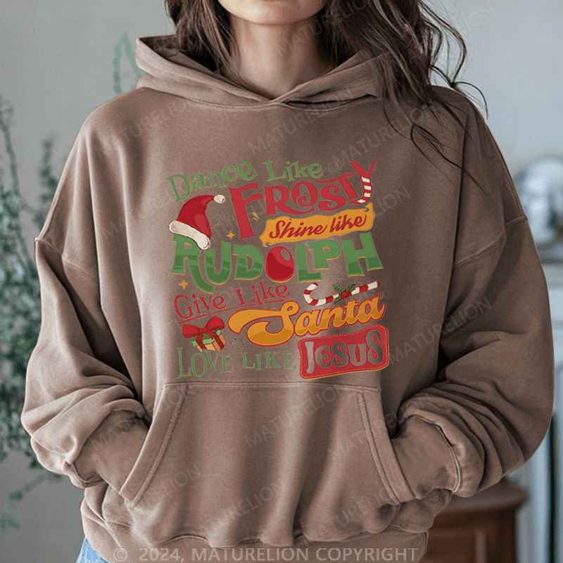 Maturelion Christmas Hoodie Dance Like Frosty Shine Like Rudolph Give Like Santa Love Like Jesus Women Hoodie