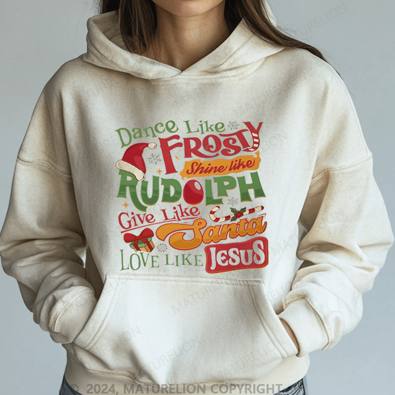 Maturelion Christmas Hoodie Dance Like Frosty Shine Like Rudolph Give Like Santa Love Like Jesus Women Hoodie