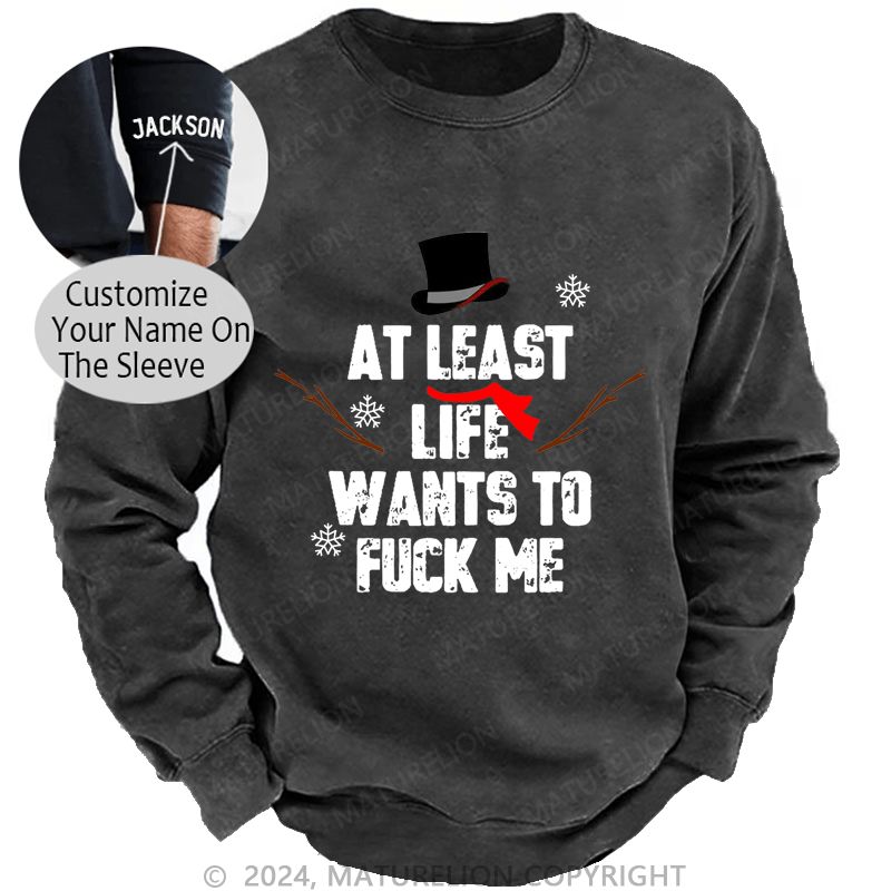 Maturelion Christmas Sweatshirt At Least Life Wants To Fuck Me Custom Sweatshirt