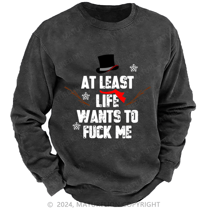 Maturelion Christmas Sweatshirt At Least Life Wants To Fuck Me Custom Sweatshirt