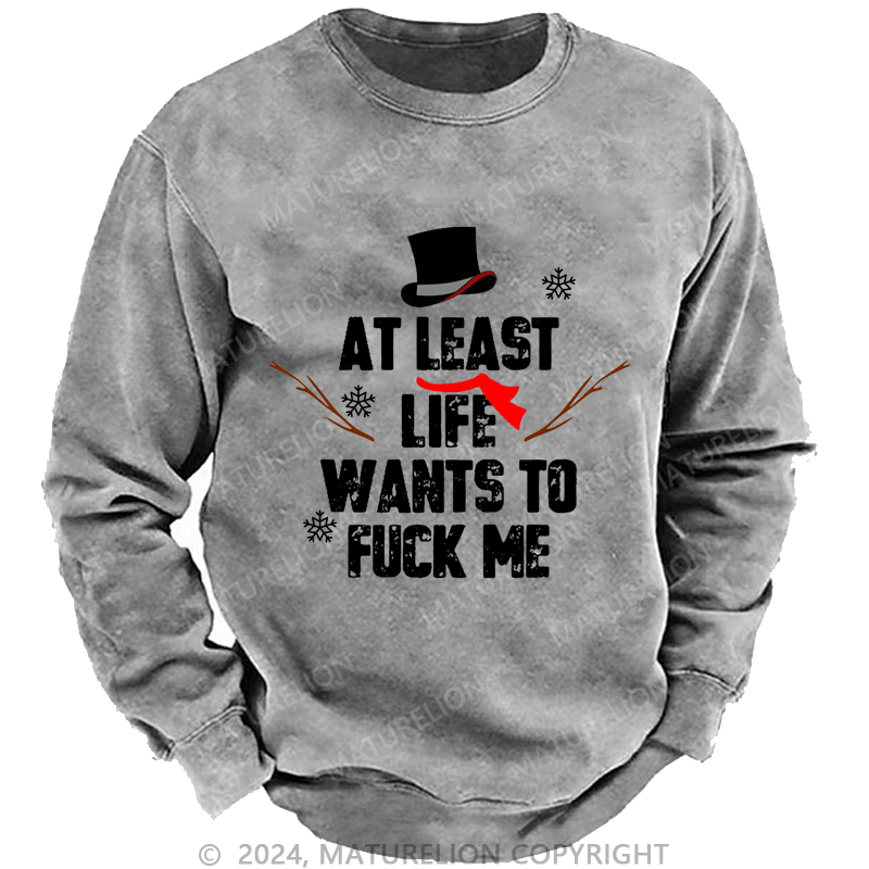 Maturelion Christmas Sweatshirt At Least Life Wants To Fuck Me Custom Sweatshirt