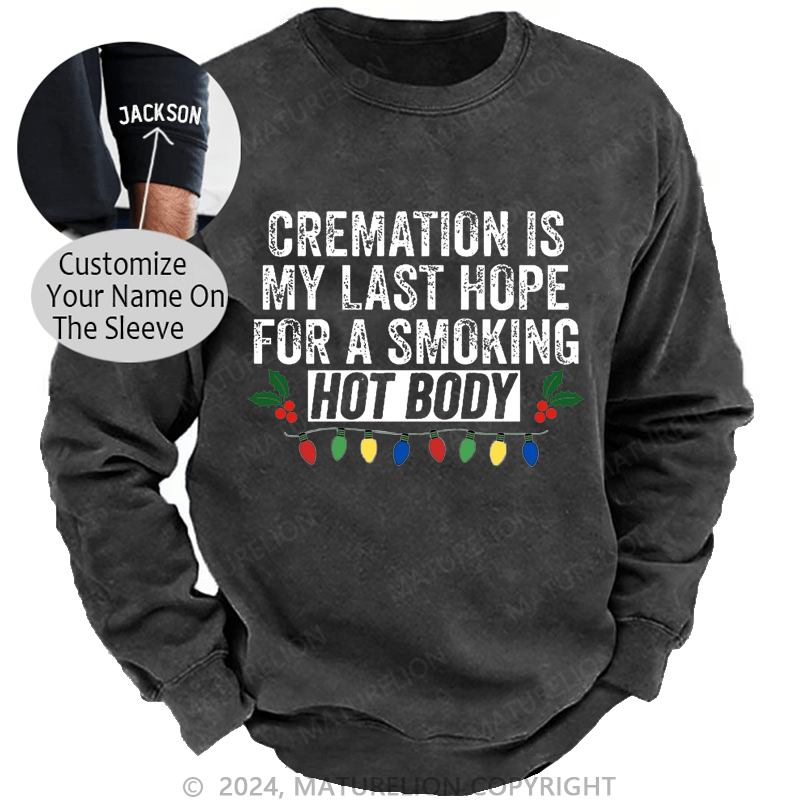 Maturelion Christmas Sweatshirt Cremation Is My Last Hope For A Smoking Hot Body Custom Sweatshirt