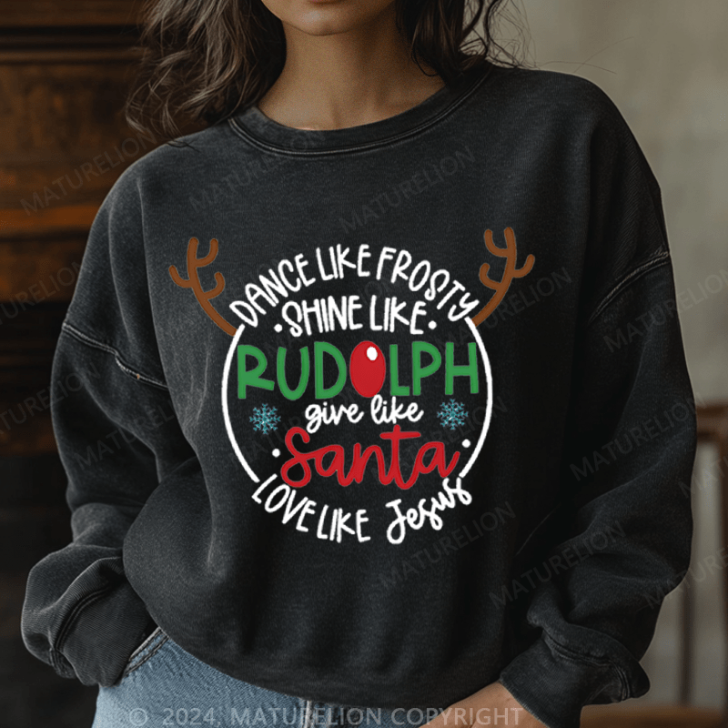 Maturelion Christmas Sweatshirt Dance Like Frosty Shine Like Rudolph Give Like Santa Love Like Jesus Women Sweatshirt