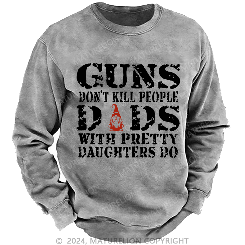 Maturelion Christmas Sweatshirt Guns Don't Kill People Dads With Pretty Daughters Do Funny Dad Custom Sweatshirt