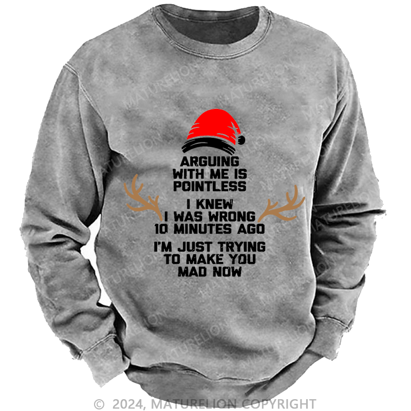 Maturelion Christmas Sweatshirt I Knew I Was Wrong 10 Minutes Ago I'm Just Trying To Make You Mad Now Custom Sweatshirt