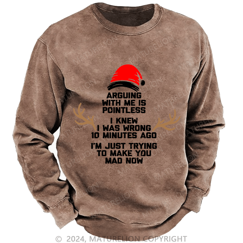 Maturelion Christmas Sweatshirt I Knew I Was Wrong 10 Minutes Ago I'm Just Trying To Make You Mad Now Custom Sweatshirt