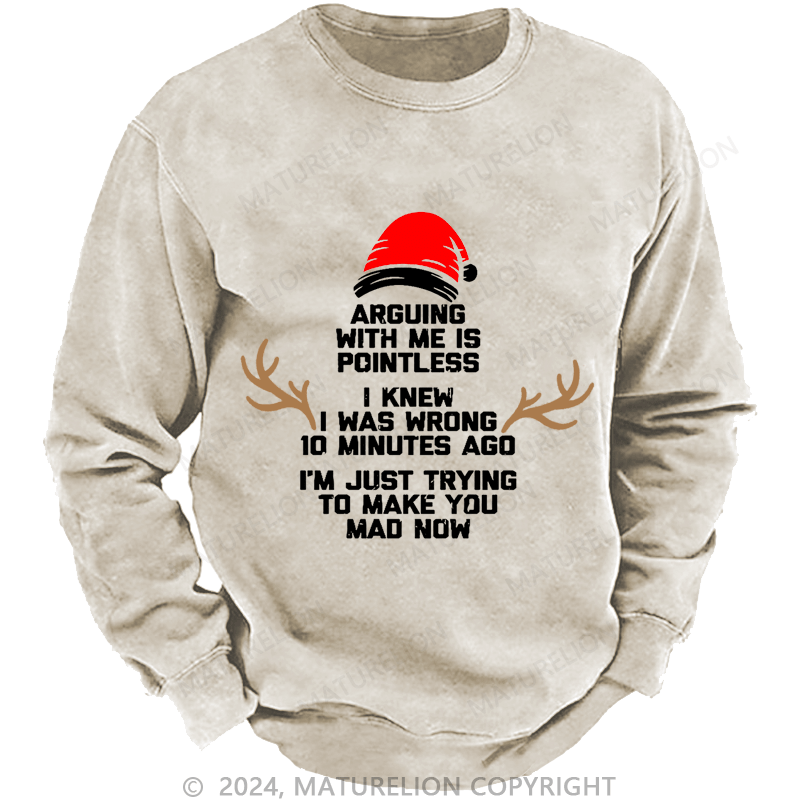 Maturelion Christmas Sweatshirt I Knew I Was Wrong 10 Minutes Ago I'm Just Trying To Make You Mad Now Custom Sweatshirt