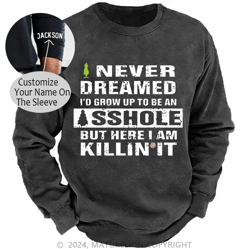 Maturelion Christmas Sweatshirt I Never Dreamed I'd Grow Up To Be An Asshole But Here I'm Killin' It Custom Sweatshirt