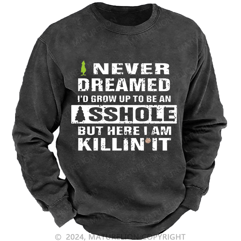 Maturelion Christmas Sweatshirt I Never Dreamed I'd Grow Up To Be An Asshole But Here I'm Killin' It Custom Sweatshirt