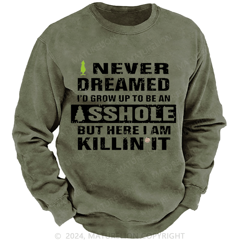 Maturelion Christmas Sweatshirt I Never Dreamed I'd Grow Up To Be An Asshole But Here I'm Killin' It Custom Sweatshirt