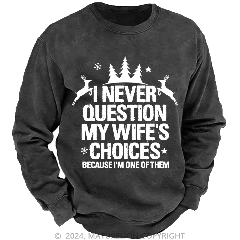 Maturelion Christmas Sweatshirt I Never Question My Wife's Choices Because I Am One Of Them Custom Sweatshirt