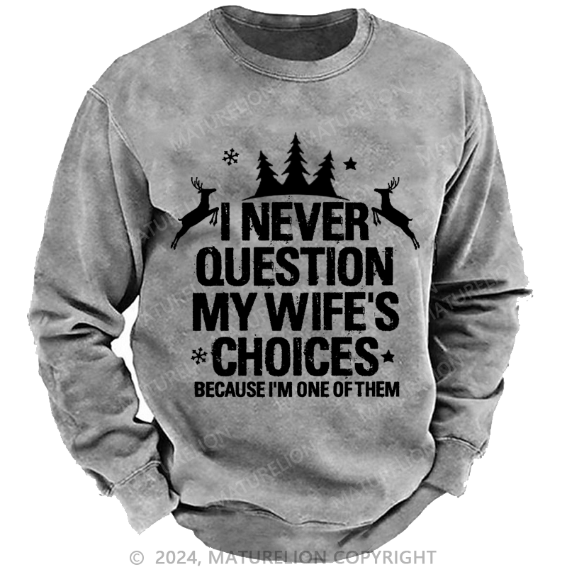 Maturelion Christmas Sweatshirt I Never Question My Wife's Choices Because I Am One Of Them Custom Sweatshirt