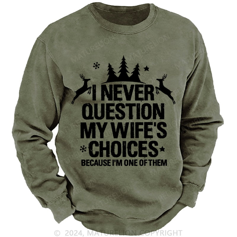 Maturelion Christmas Sweatshirt I Never Question My Wife's Choices Because I Am One Of Them Custom Sweatshirt