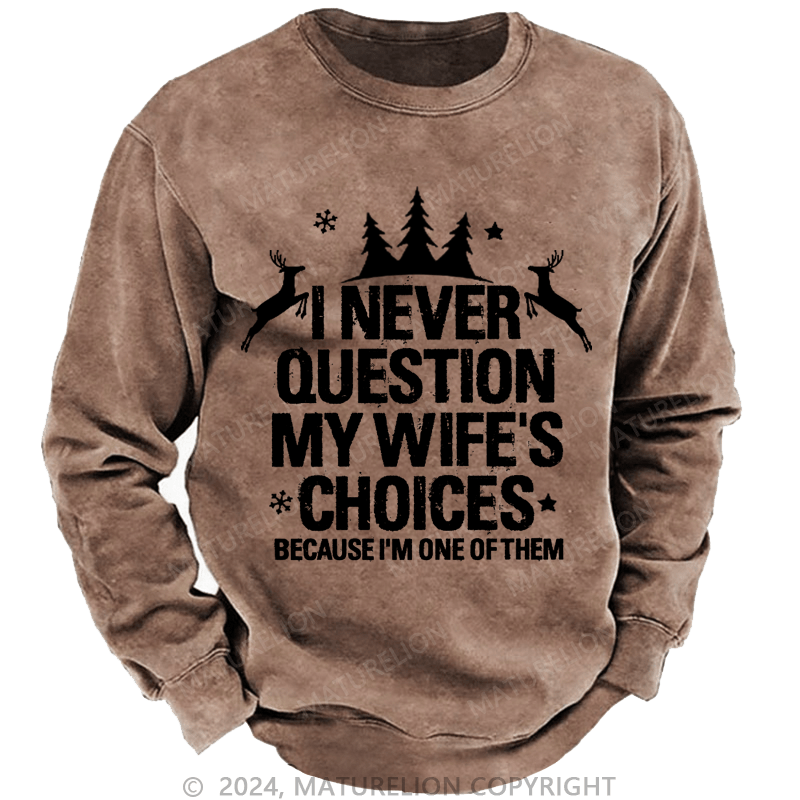 Maturelion Christmas Sweatshirt I Never Question My Wife's Choices Because I Am One Of Them Custom Sweatshirt