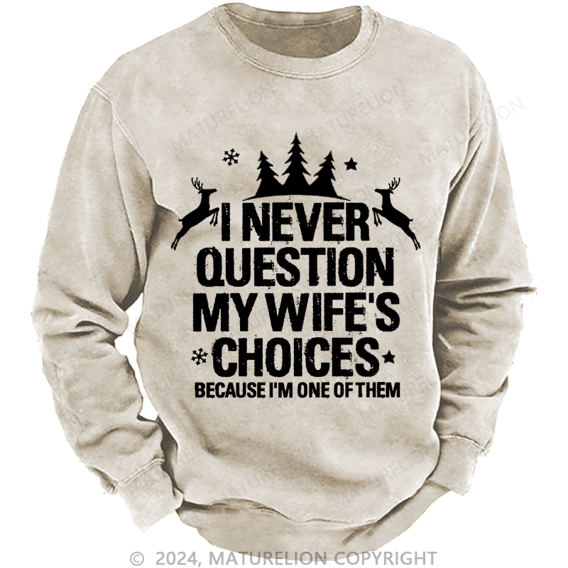 Maturelion Christmas Sweatshirt I Never Question My Wife's Choices Because I Am One Of Them Custom Sweatshirt