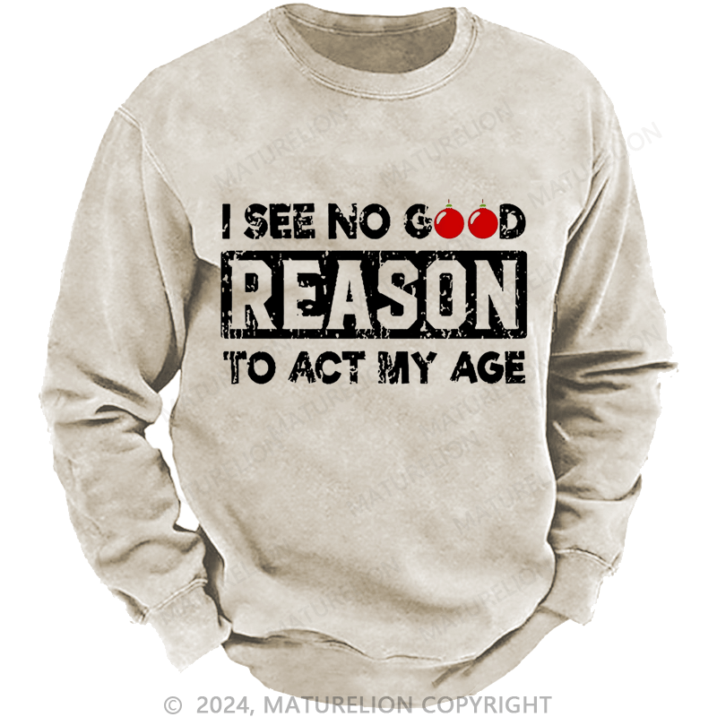 Maturelion Christmas Sweatshirt I See No Good Reason To Act My Age Custom Sweatshirt